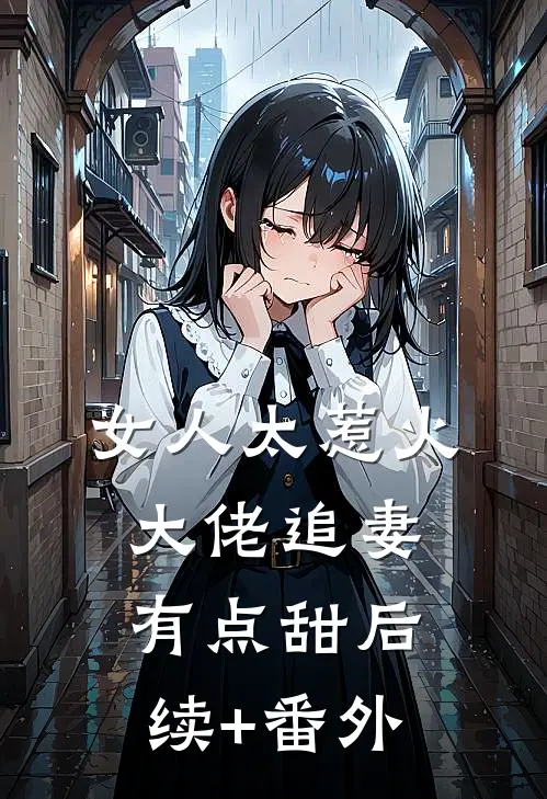 女人太惹火，大佬追妻有点甜后续+番外