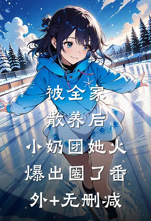 被全家散养后，小奶团她火爆出圈了番外+无删减