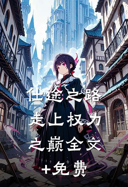 仕途之路：走上权力之巅全文+免费