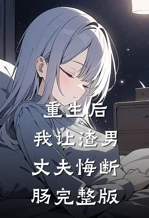 重生后，我让渣男丈夫悔断肠完整版