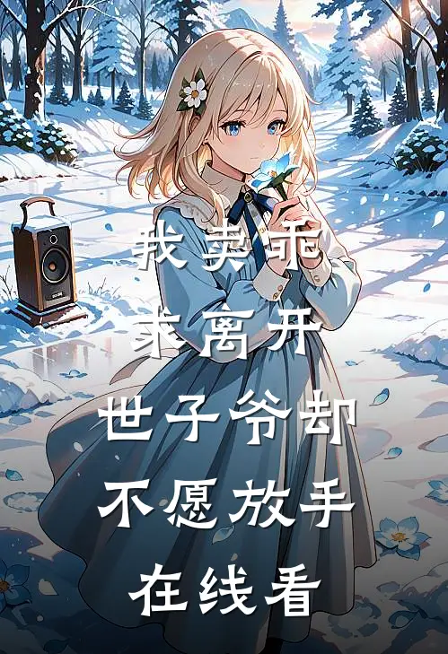 我卖乖求离开，世子爷却不愿放手在线看