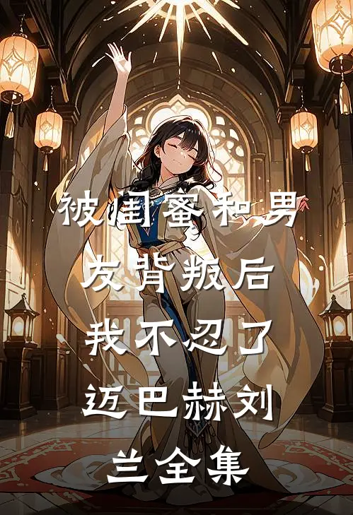 被闺蜜和男友背叛后，我不忍了迈巴赫刘兰全集