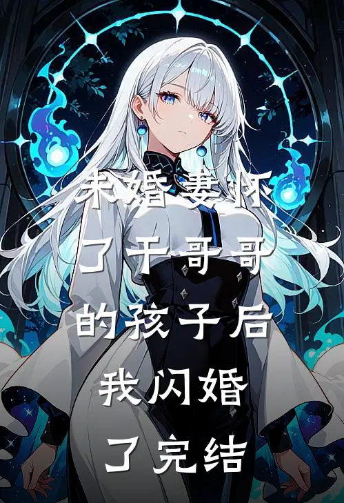 未婚妻怀了干哥哥的孩子后，我闪婚了完结