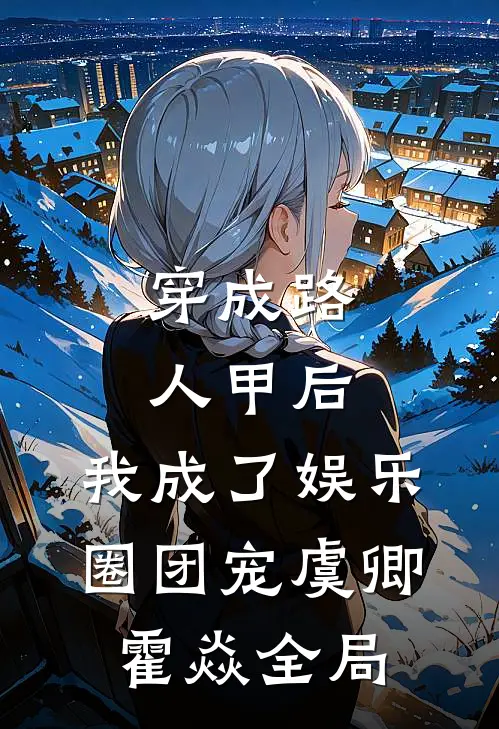 穿成路人甲后，我成了娱乐圈团宠虞卿霍焱全局