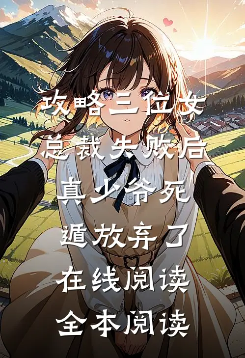 攻略三位女总裁失败后，真少爷死遁放弃了在线阅读全本阅读