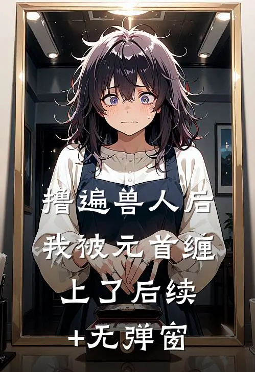 撸遍兽人后，我被元首缠上了后续+无弹窗