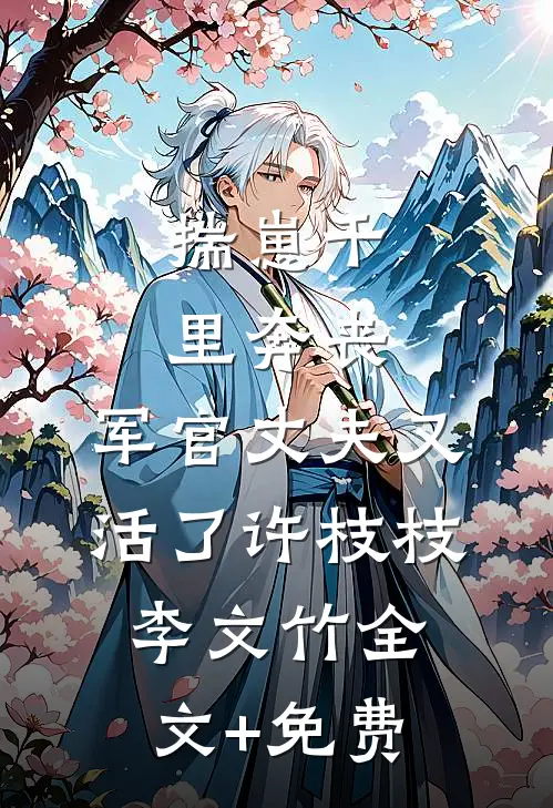 揣崽千里奔丧，军官丈夫又活了许枝枝李文竹全文+免费