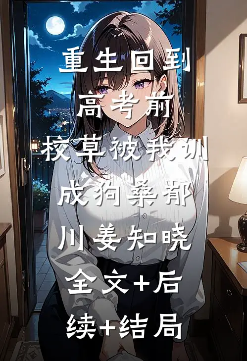 重生回到高考前，校草被我训成狗桑郁川姜知晓全文+后续+结局