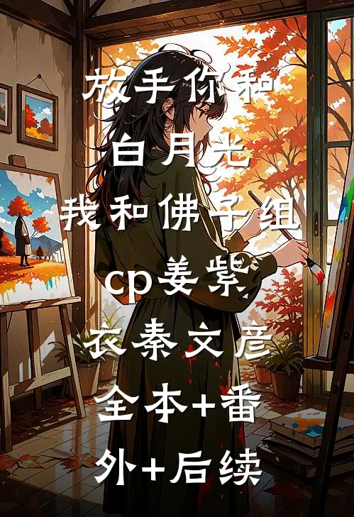 放手你和白月光，我和佛子组cp姜紫衣秦文彦全本+番外+后续