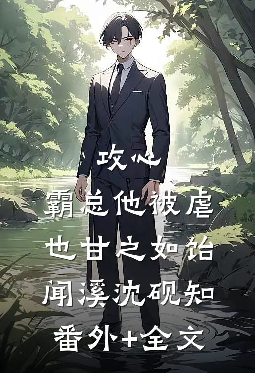 攻心：霸总他被虐也甘之如饴闻溪沈砚知(番外)+(全文)