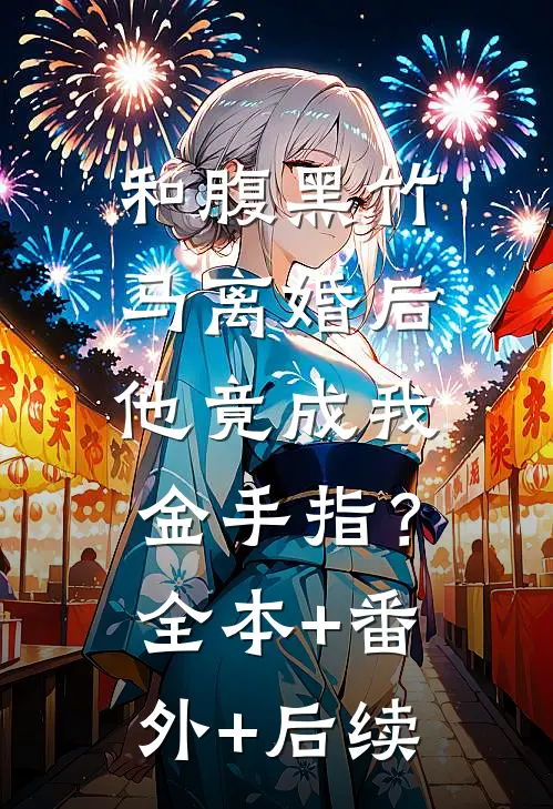 和腹黑竹马离婚后，他竟成我金手指？:全本+番外+后续