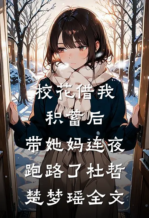 校花借我积蓄后，带她妈连夜跑路了杜哲楚梦瑶全文