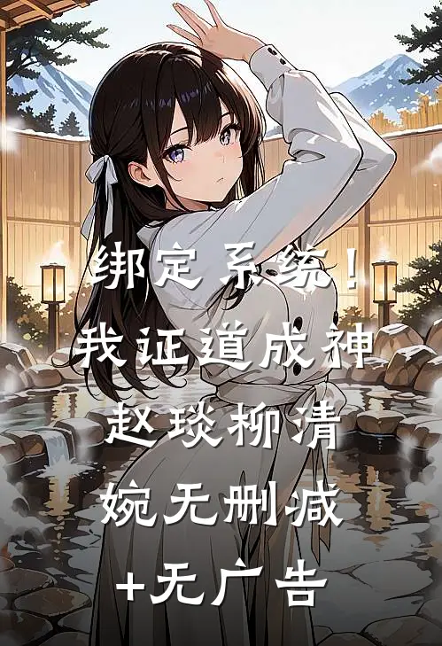 绑定系统！我证道成神赵琰柳清婉无删减+无广告