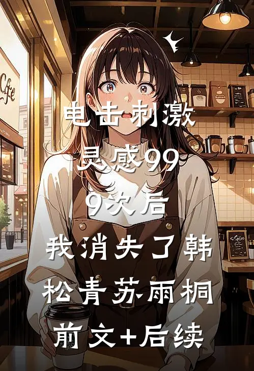 电击刺激灵感999次后，我消失了韩松青苏雨桐:前文+后续
