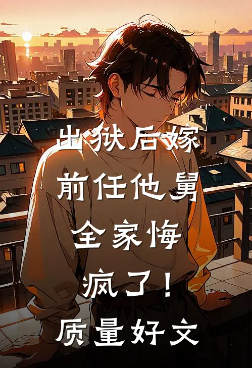 出狱后嫁前任他舅，全家悔疯了！质量好文