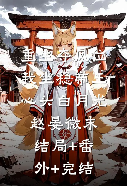 重生夺凤位，我坐稳帝王心头白月光赵晏微末结局+番外+完结