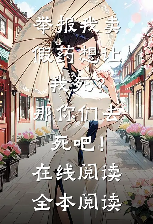 举报我卖假药想让我死？那你们去死吧！在线阅读全本阅读