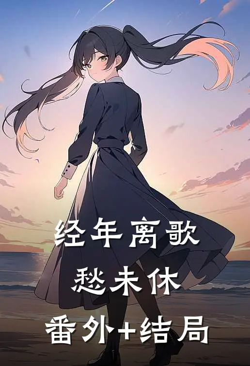 经年离歌愁未休:(番外)+(结局)