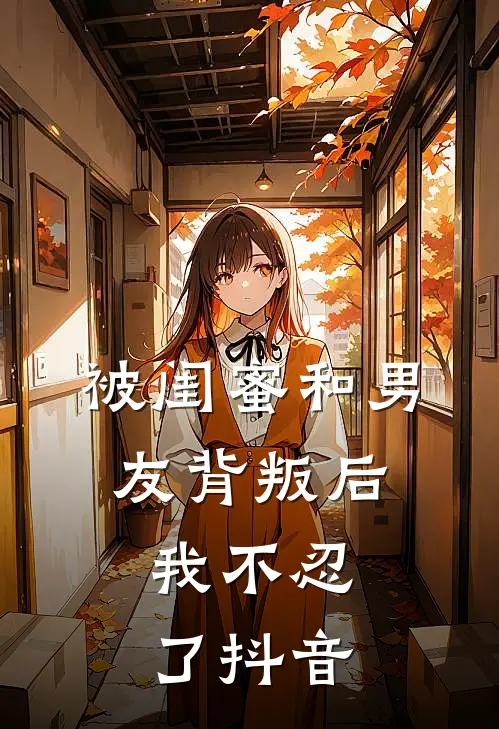 被闺蜜和男友背叛后，我不忍了抖音