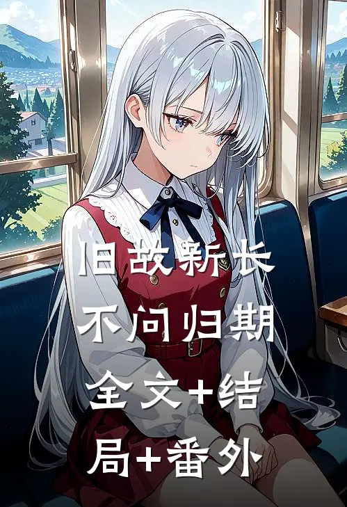 旧故新长不问归期:全文+结局+番外