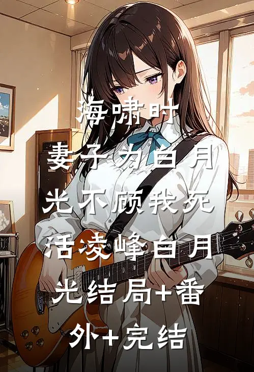 海啸时，妻子为白月光不顾我死活凌峰白月光结局+番外+完结
