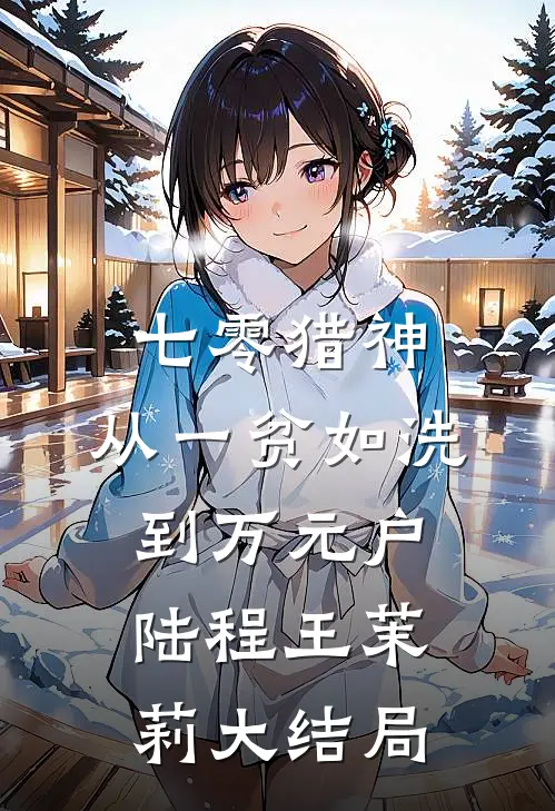 七零猎神：从一贫如洗到万元户陆程王茉莉大结局