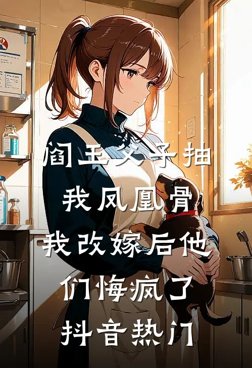 阎王父子抽我凤凰骨，我改嫁后他们悔疯了抖音热门