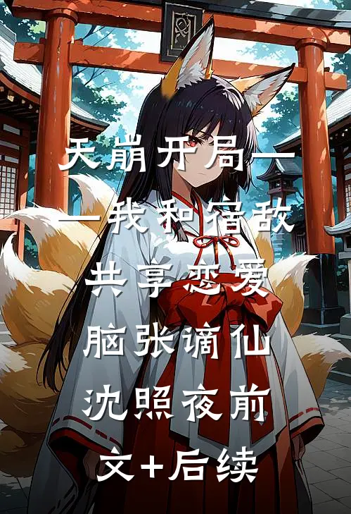 天崩开局——我和宿敌共享恋爱脑张谪仙沈照夜前文+后续