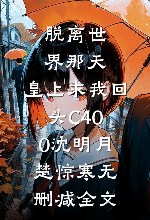 脱离世界那天，皇上求我回头C400沈明月楚惊寒无删减全文
