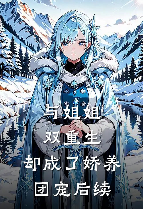 与姐姐双重生，却成了娇养团宠后续