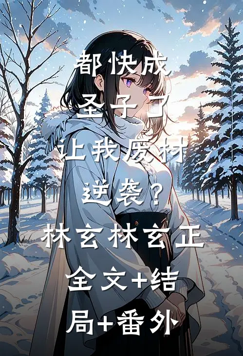 都快成圣子了，让我废材逆袭？林玄林玄正全文+结局+番外