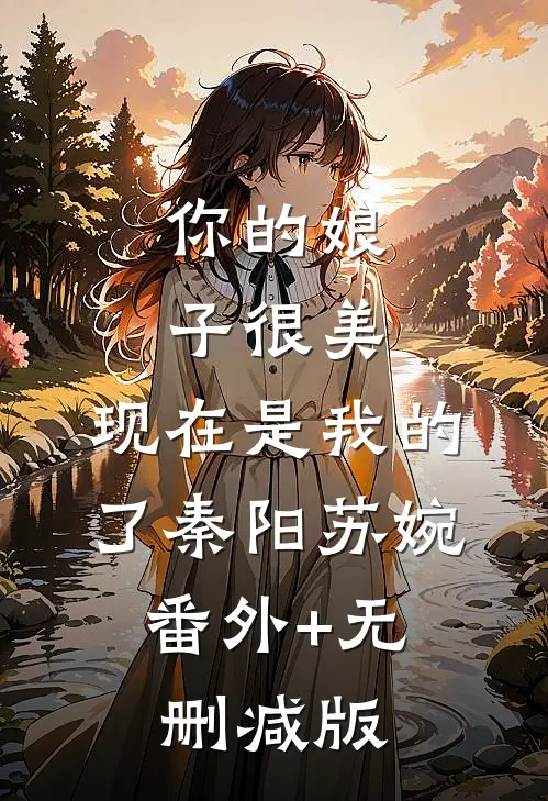 你的娘子很美，现在是我的了秦阳苏婉:番外+无删减版