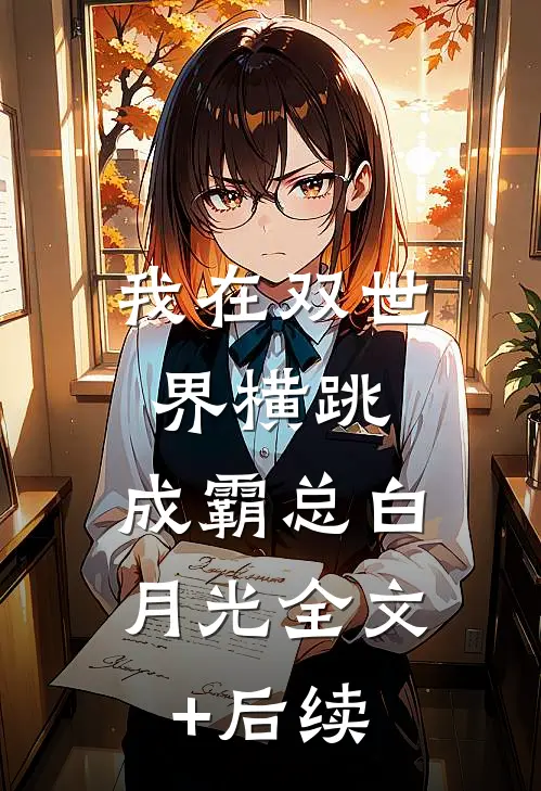 我在双世界横跳:成霸总白月光全文+后续