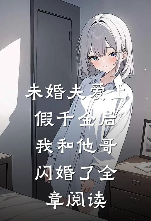 未婚夫爱上假千金后，我和他哥闪婚了全章阅读