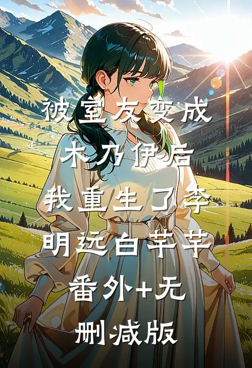 被室友变成木乃伊后，我重生了李明远白芊芊:番外+无删减版