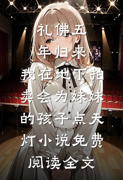 礼佛五年归来，我在地下拍卖会为妹妹的孩子点天灯小说免费阅读全文
