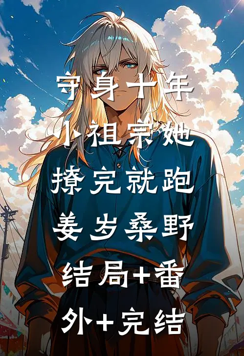 守身十年，小祖宗她撩完就跑姜岁桑野:结局+番外+完结