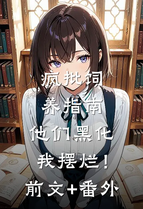 疯批饲养指南：他们黑化我摆烂！前文+番外