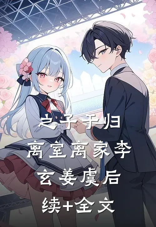 之子于归，离室离家李玄姜虞后续+全文