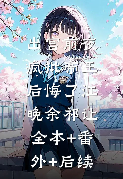 出宫前夜，疯批帝王后悔了江晚余祁让:全本+番外+后续