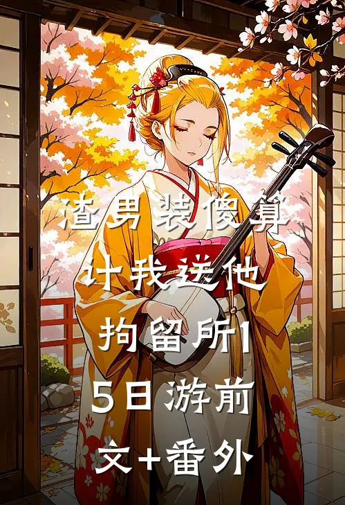 渣男装傻算计我送他拘留所15日游前文+番外