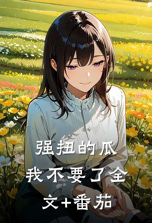 强扭的瓜，我不要了全文+番茄