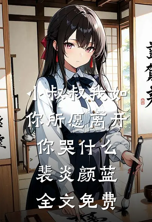 小叔叔我如你所愿离开你哭什么裴炎颜蓝全文免费