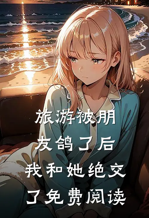 旅游被朋友鸽了后，我和她绝交了免费阅读
