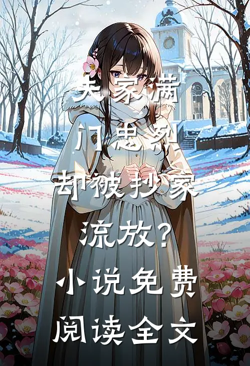 夫家满门忠烈，却被抄家流放？小说免费阅读全文