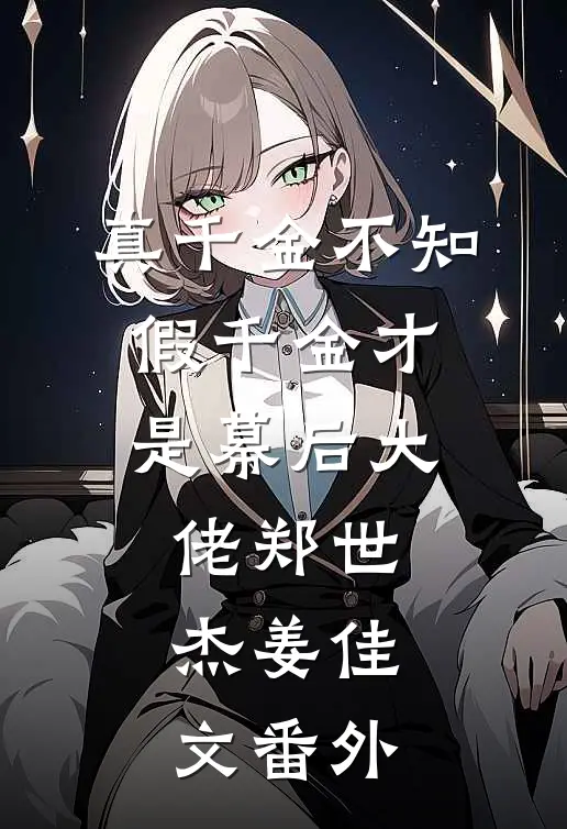 真千金不知，假千金才是幕后大佬郑世杰姜佳文番外