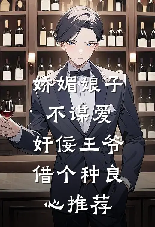 娇媚娘子不谋爱，奸佞王爷借个种良心推荐