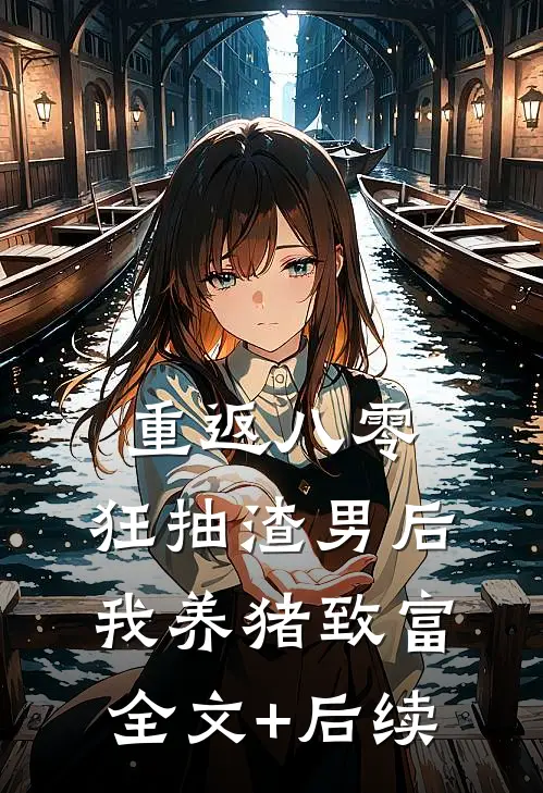 重返八零：狂抽渣男后我养猪致富全文+后续