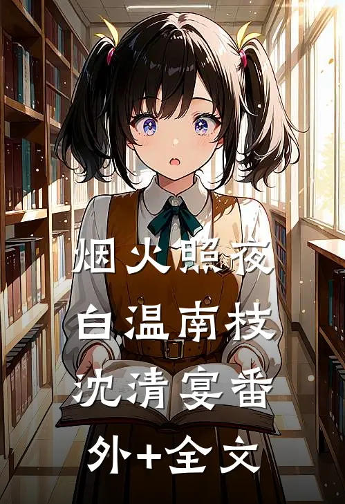 烟火照夜白温南枝沈清宴(番外)+(全文)