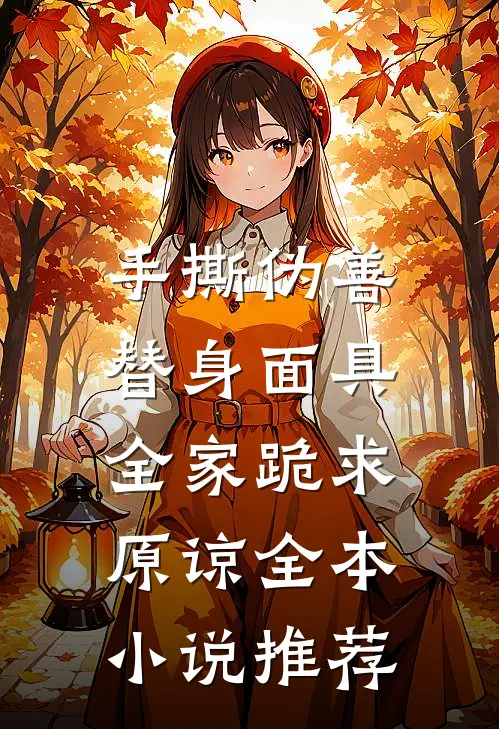 手撕伪善替身面具，全家跪求原谅全本小说推荐